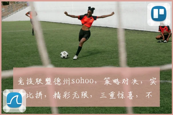 竞技联盟德州sohoo，策略对决，实力比拼，精彩无限，三重惊喜，不容错过
